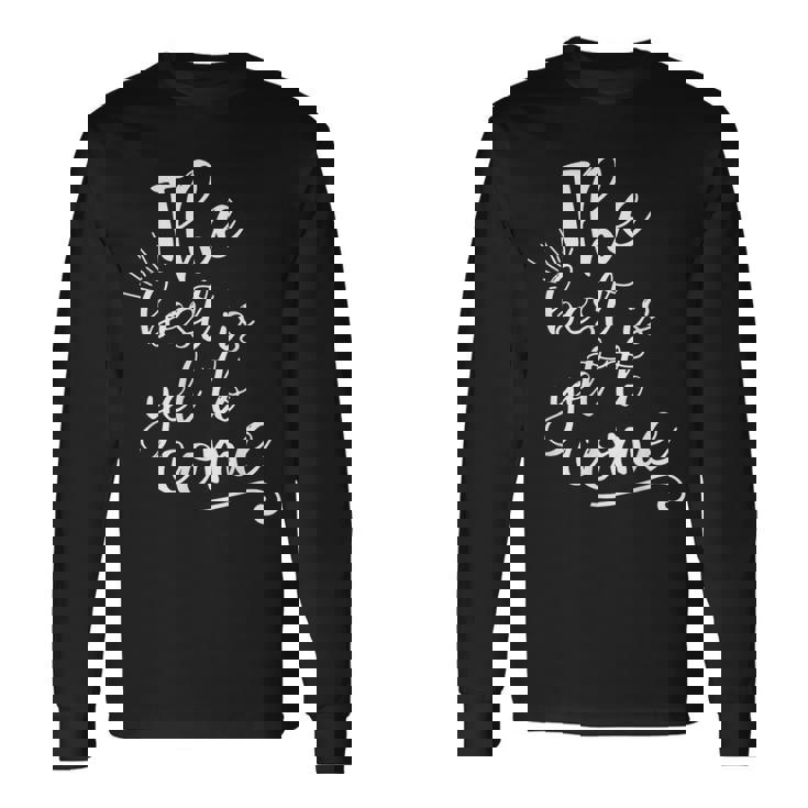 The Best Is Yet To Come インスピレーション 長袖Tシャツ ギフトのアイデア