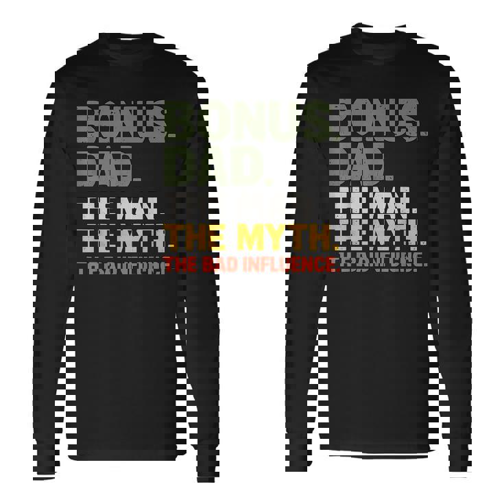 Bonus Dad The Man The Myth The Bad Influnce Step Dad Long Sleeve T-Shirt