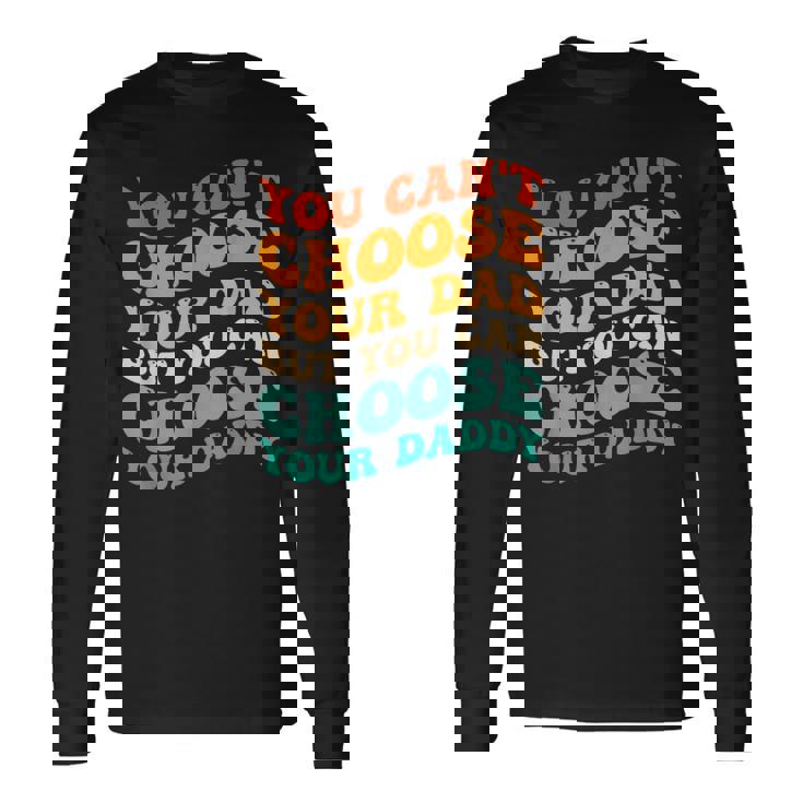 You Can't Choose Your Dad But You Can Choose Your Daddy Maglietta a maniche lunghe