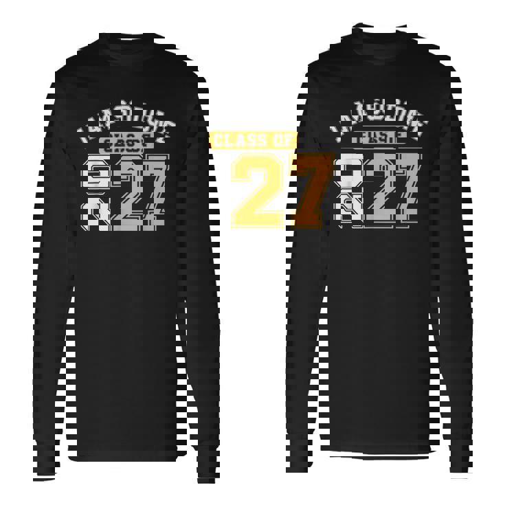 Class Of 2027 I Am So Done Senior Graduation Senior 2027 Long Sleeve T-Shirt