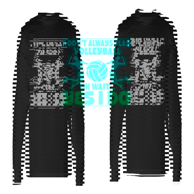 I Don't Always Play Volleyball Oh Wait Yes I Do Tank Top Long Sleeve T-Shirt