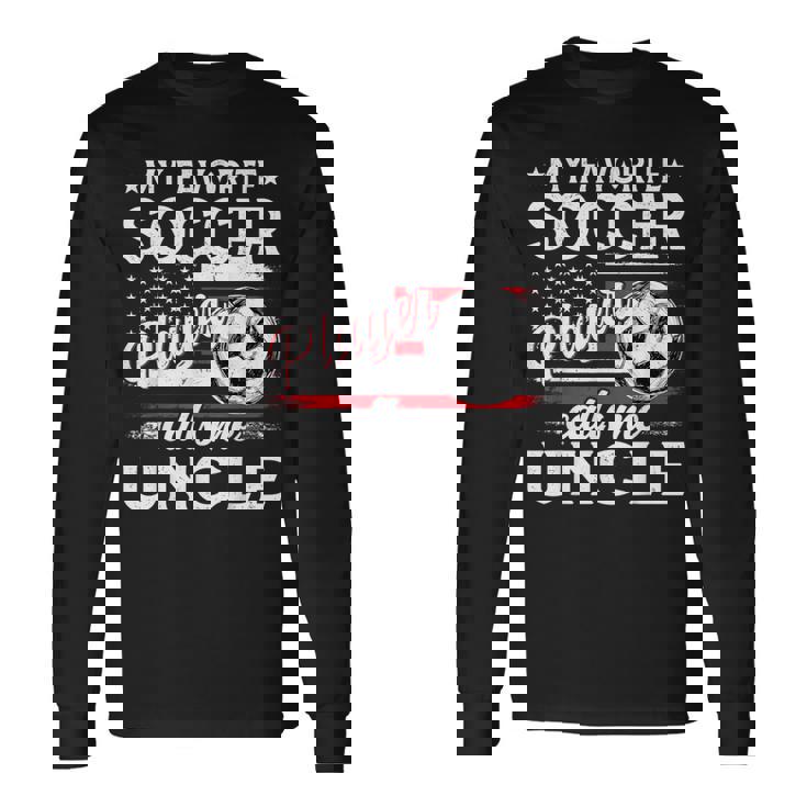 My Favorite Soccer Player Calls Me Uncle US Flag Long Sleeve T-Shirt