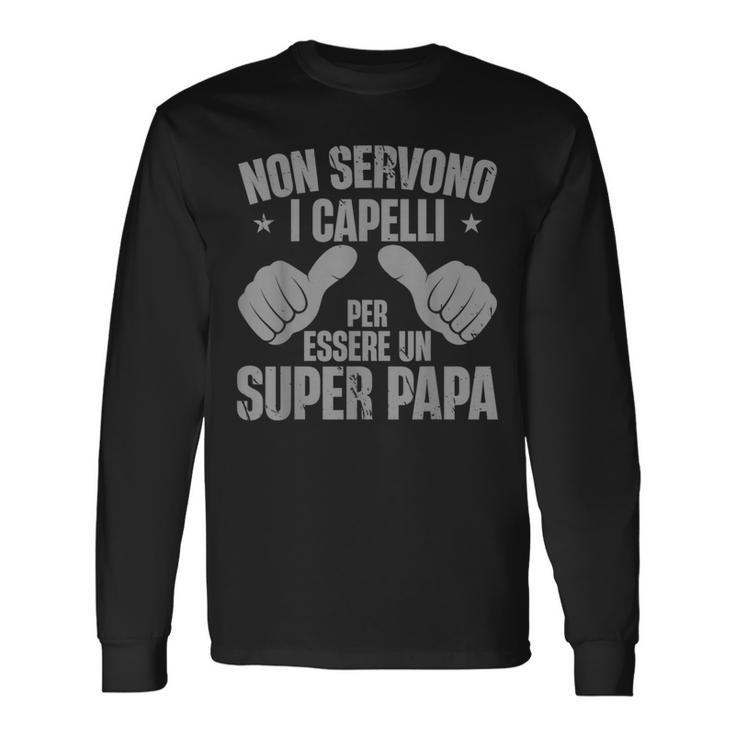 Festa Del Papà Nonervono Capelli Per Essereuper Papa Maglietta a maniche lunghe