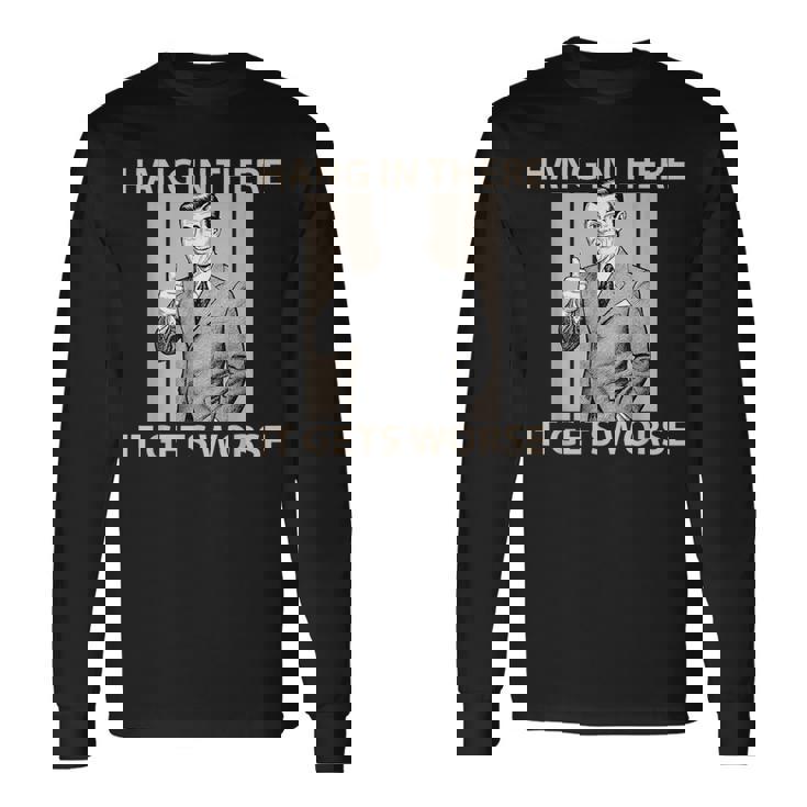 Hang In There It Gets Worse 皮肉なユーモア 長袖Tシャツ