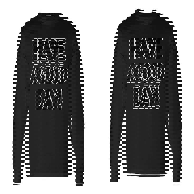 Have A Good Day！ハブ・ア・グッド・デイ！【英語 文字】メッセージ 面白い 長袖Tシャツ