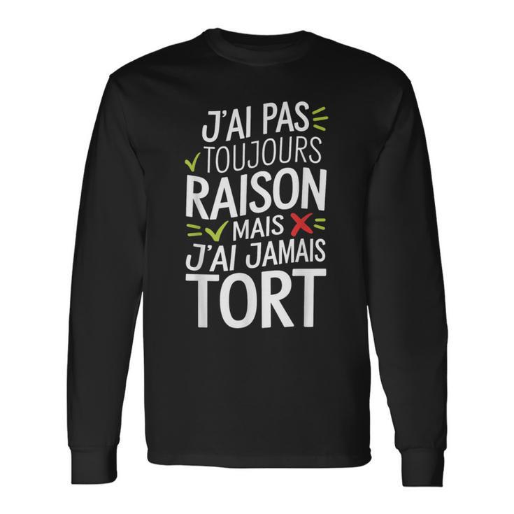 J'ai Pas Toujours Raison Mais J'ai Jamais Tort Humour Drôle T-shirt à manches longues