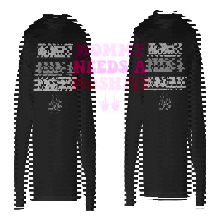 Mommy Needs A Moshpit Parenting Long Sleeve T-Shirt Gifts ideas Mommy Needs A Moshpit Parenting Long Sleeve T-Shirt Gifts ideas