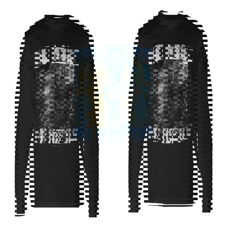 No More Mr Nice Guy Alpha Wolves Meme Alpha Male Wolf Long Sleeve T-Shirt