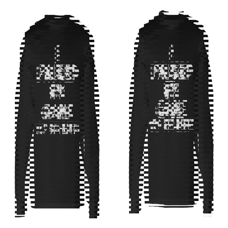 I Paused My Game To Be Here Gamer Nerd Geek Games 長袖Tシャツ