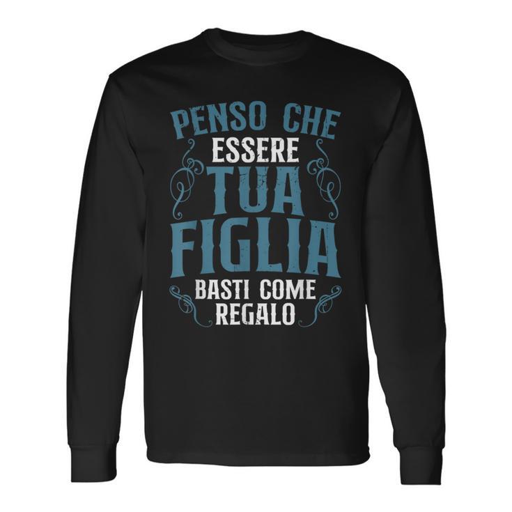 Penso Che Essere Tua Figlia Basti Come Regalo Festa Del Papà Maglietta a maniche lunghe