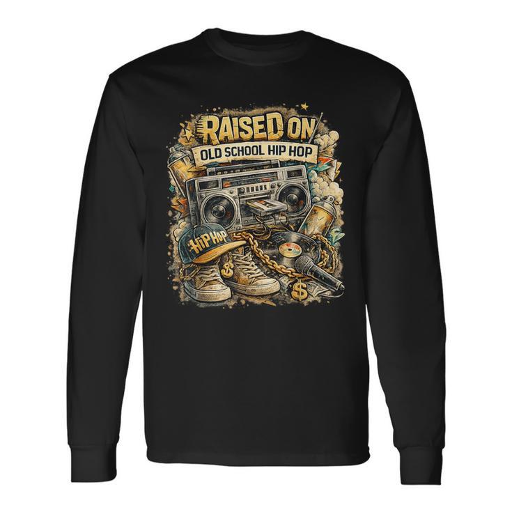 Raised On Old School Hip Hop Retro Street 80S 90S Long Sleeve T-Shirt Gifts ideas