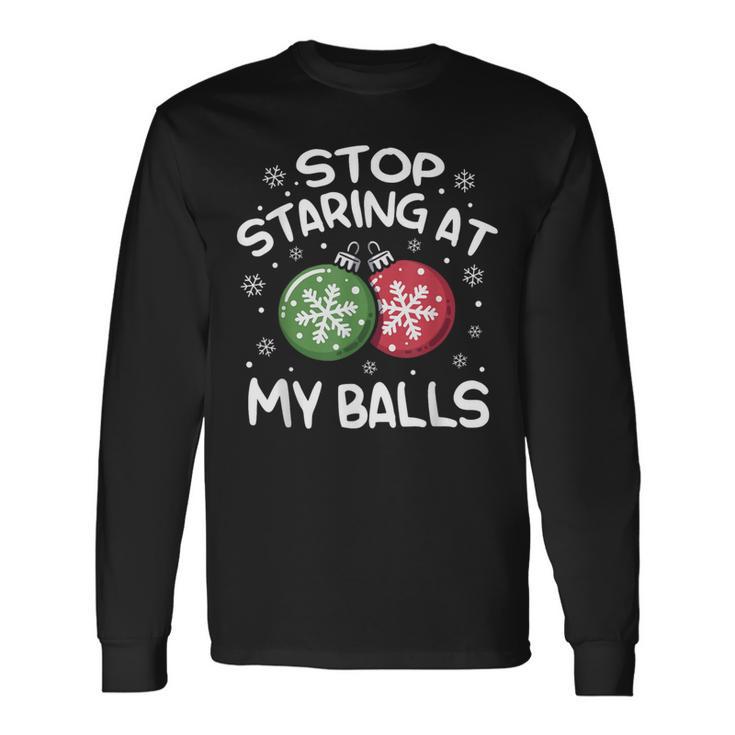 Stop Staring At My Balls Ornament Christmas Humor Xmas Mens Long Sleeve T-Shirt Gifts ideas Stop Staring At My Balls Ornament Christmas Humor Xmas Mens Long Sleeve T-Shirt Gifts ideas