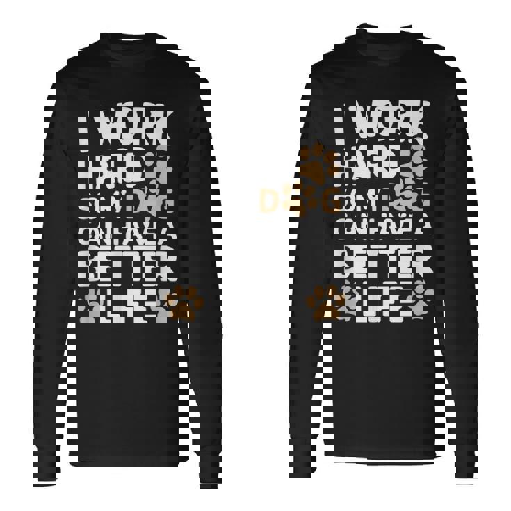 I Work Hardo My Dog Can Have A Better Life おかしな犬の飼い主 長袖Tシャツ