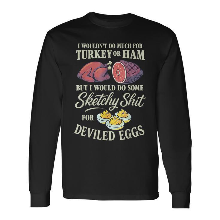 I Wouldn't Do Much For Turkey Or Ham But I Wouldn't Do Some Long Sleeve T-Shirt