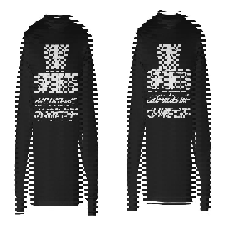 Yay Sports Go Sports Home Team Non-Sports Fan Long Sleeve T-Shirt