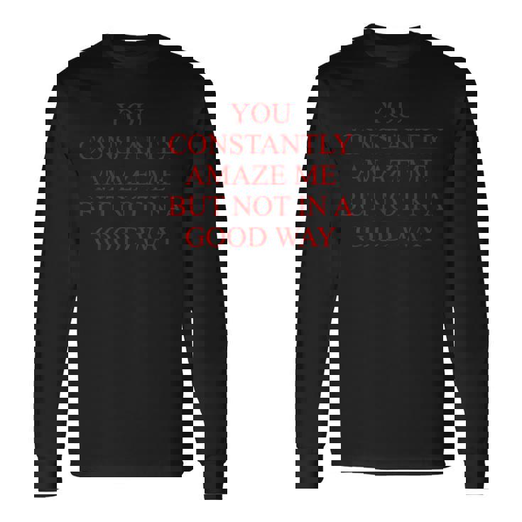 You Constently Amaze Me But Not In A Good Way Meme 長袖Tシャツ