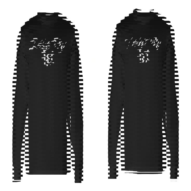 アイ・ヘイト・マイ・ファット 長袖Tシャツ