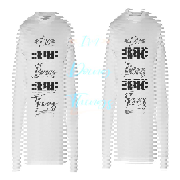 I Am Filipino Doing Filipino Things Philippines Lover Long Sleeve T-Shirt