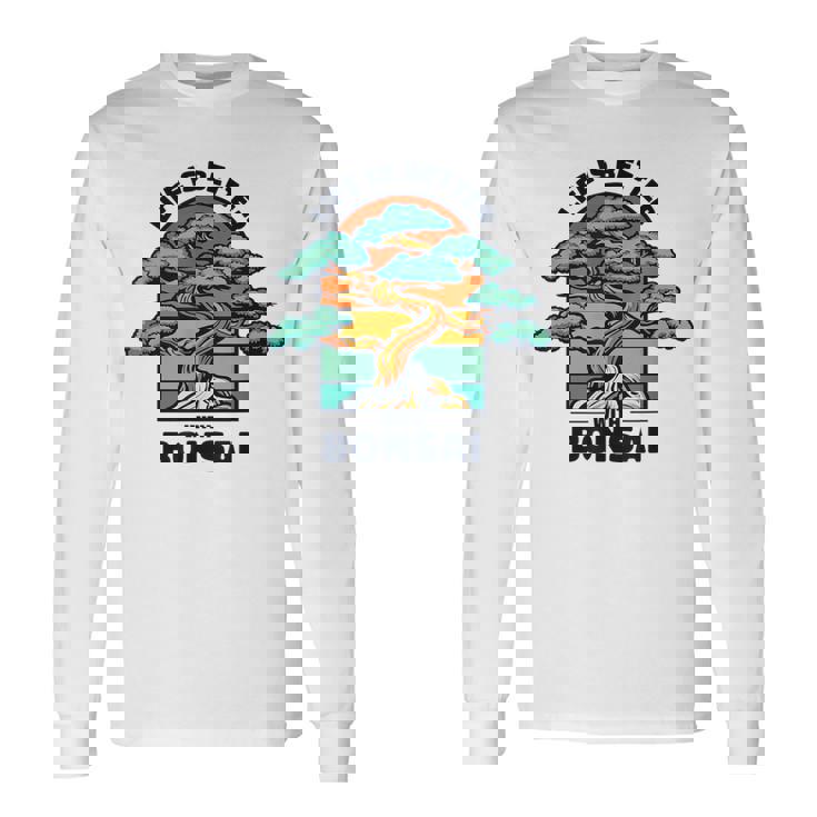Life Is Better With Bonsai 屋内 盆栽 盆栽ポット 盆栽 長袖Tシャツ
