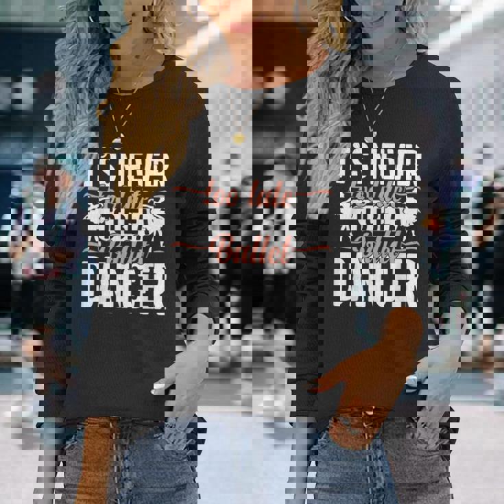 Ballerina Lifestyle Its Never Too Late To Be バレエダンサー 長袖Tシャツ 彼女への贈り物