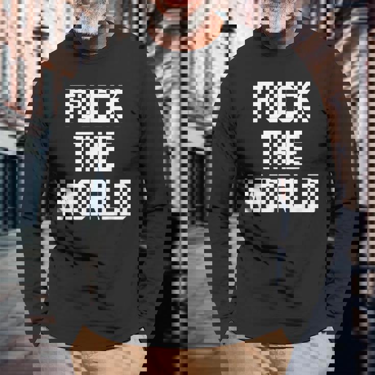 Fuck The World 面白いことわざ 皮肉なかわいいクールなノベルティ 長袖Tシャツ 高齢者への贈り物
