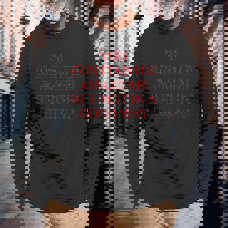 You Constently Amaze Me But Not In A Good Way Meme 長袖Tシャツ 高齢者への贈り物