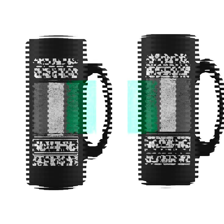 My Dad Is Nigerian Nothing Scares Me Nigeria Father's Day Coffee Mug