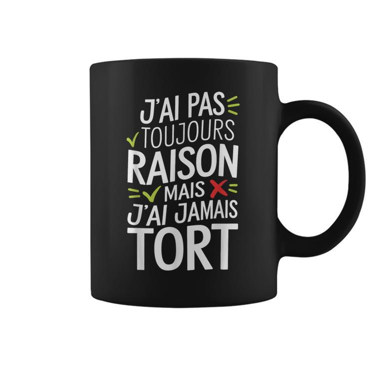 J'ai Pas Toujours Raison Mais J'ai Jamais Tort Humour Drôle Tasse