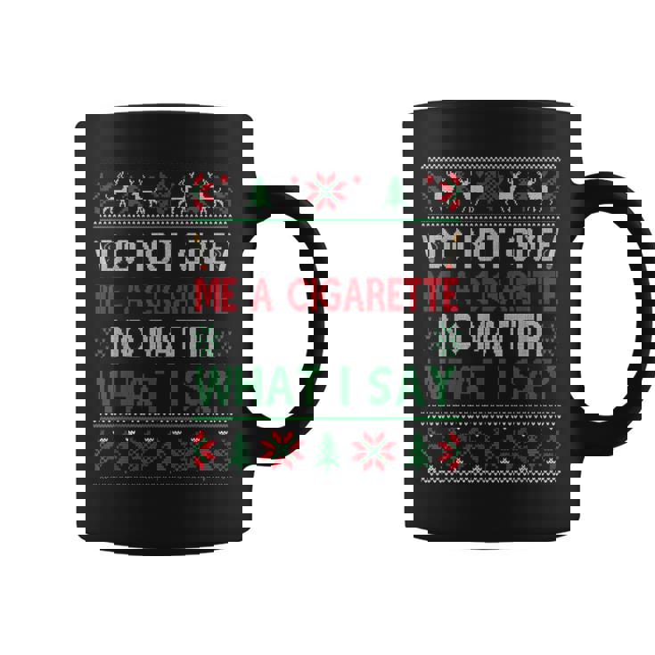 Do Not Give Me Cigarette No Matter What I Say Ugly Christmas Graphic Print Coffee Mug