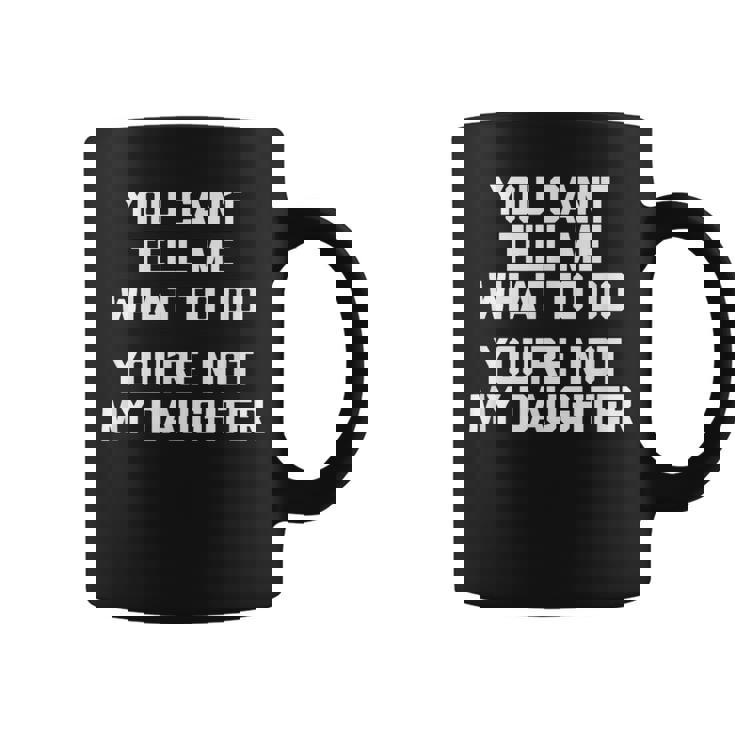 You Can't Tell Me What To Do You're Not My Daughter コーヒーマグ