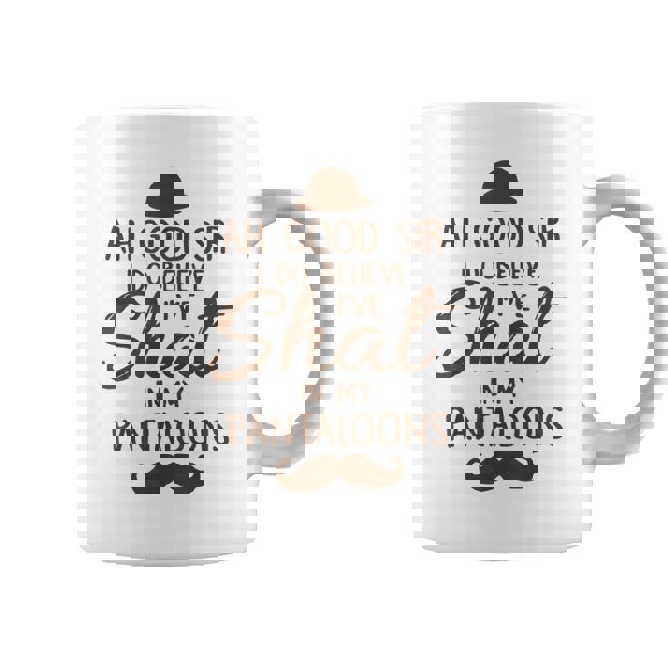 Ah Good Sir I Do Believe I'Ve Shat In My Pantaloons Coffee Mug