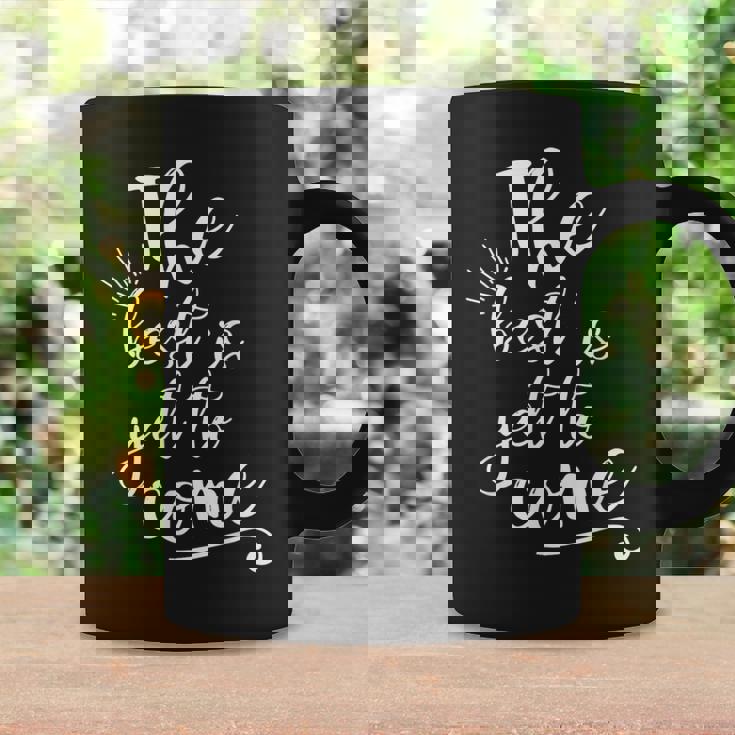 The Best Is Yet To Come インスピレーション コーヒーマグ ギフトのアイデア