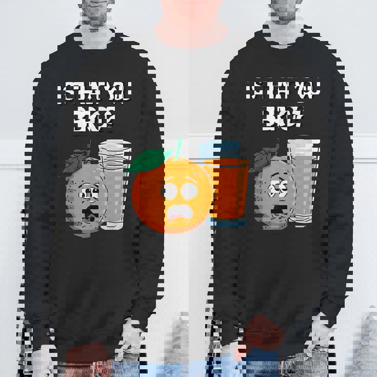 Is That You Bro Orange Fruit & Orange Juice Fruit Lovers Sweatshirt Gifts for Old Men Is That You Bro Orange Fruit & Orange Juice Fruit Lovers Sweatshirt Gifts for Old Men