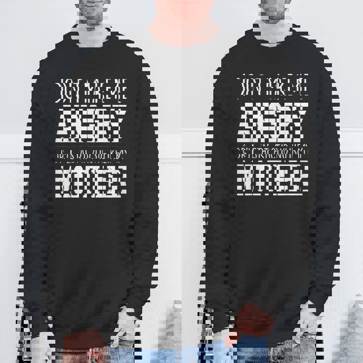 Dont Make Me Angry Or I'Ll Start Acting Like My Mother Sweatshirt Unisex Gifts for Old Men