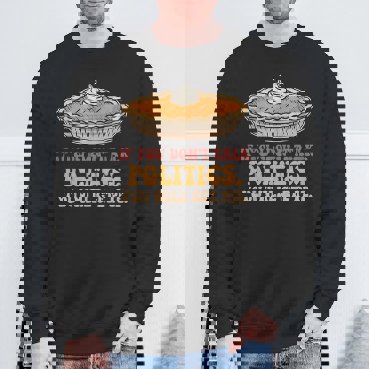 If You Don't Talk Politics You Will Get Pie Sweatshirt Unisex Gifts for Old Men