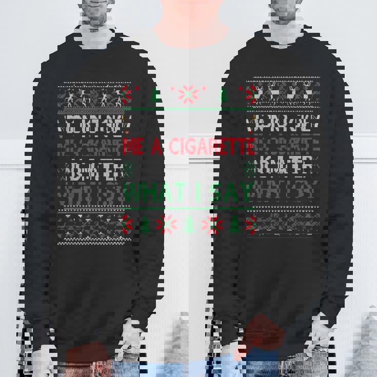 Do Not Give Me Cigarette No Matter What I Say Ugly Christmas Sweatshirt Gifts for Old Men