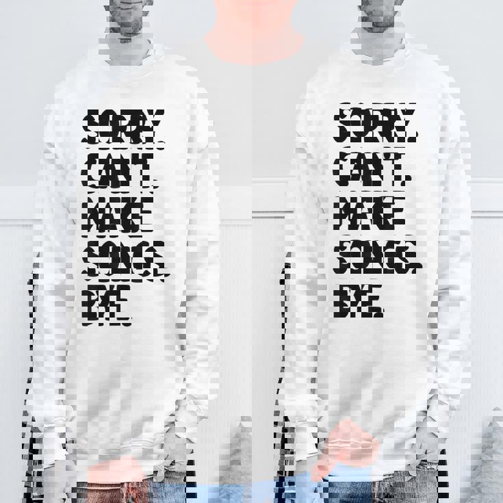 Sorry Can't Make Songs Bye Music Composer Compose Song Sweatshirt Unisex Gifts for Old Men