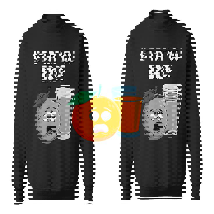 Is That You Bro Orange Fruit & Orange Juice Fruit Lovers Sweatshirt Is That You Bro Orange Fruit & Orange Juice Fruit Lovers Sweatshirt