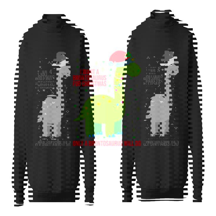 Brontosaurus For Christmas Only A Brontosaurus Will Do Sweatshirt Unisex