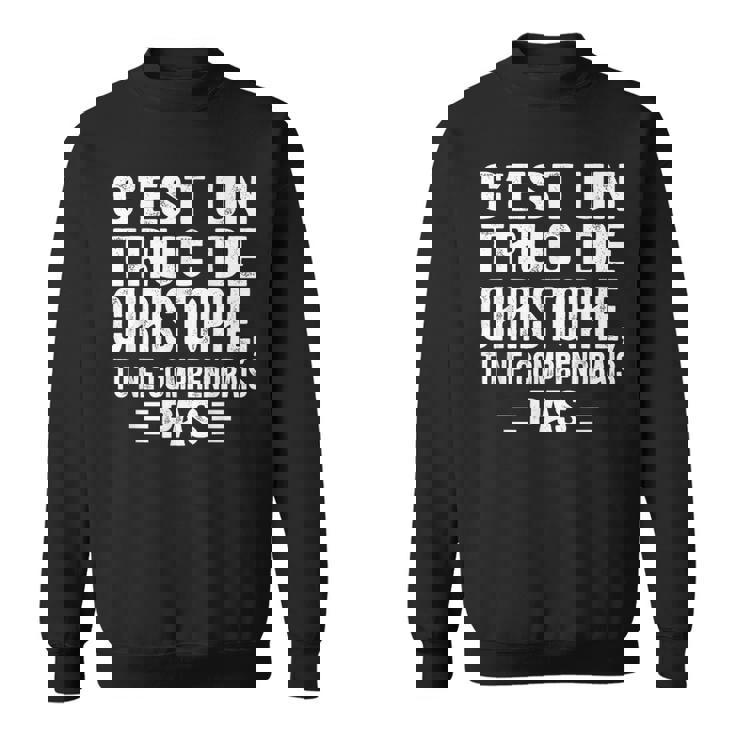 C'est Un Truc De Christophe Tu Ne Comprendrais Pas Christophe Sweater e