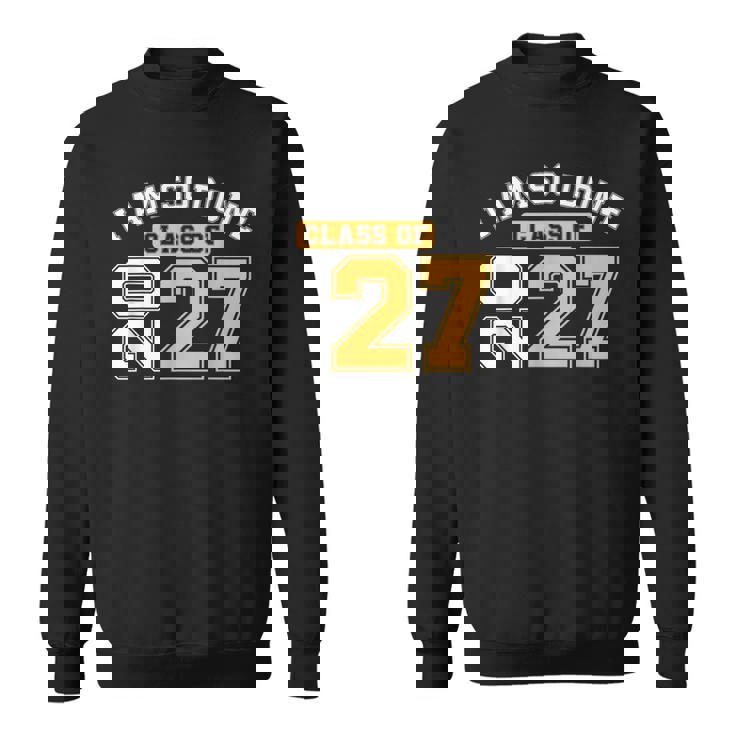 Class Of 2027 I Am So Done Senior Graduation Senior 2027 Sweatshirt Unisex Class Of 2027 I Am So Done Senior Graduation Senior 2027 Sweatshirt Unisex