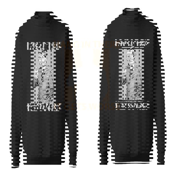 Hang In There It Gets Worse 皮肉なユーモア スウェットシャツ
