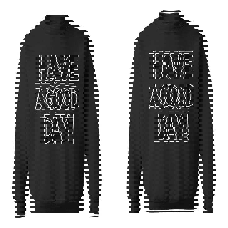 Have A Good Day！ハブ・ア・グッド・デイ！【英語 文字】メッセージ 面白い スウェットシャツ