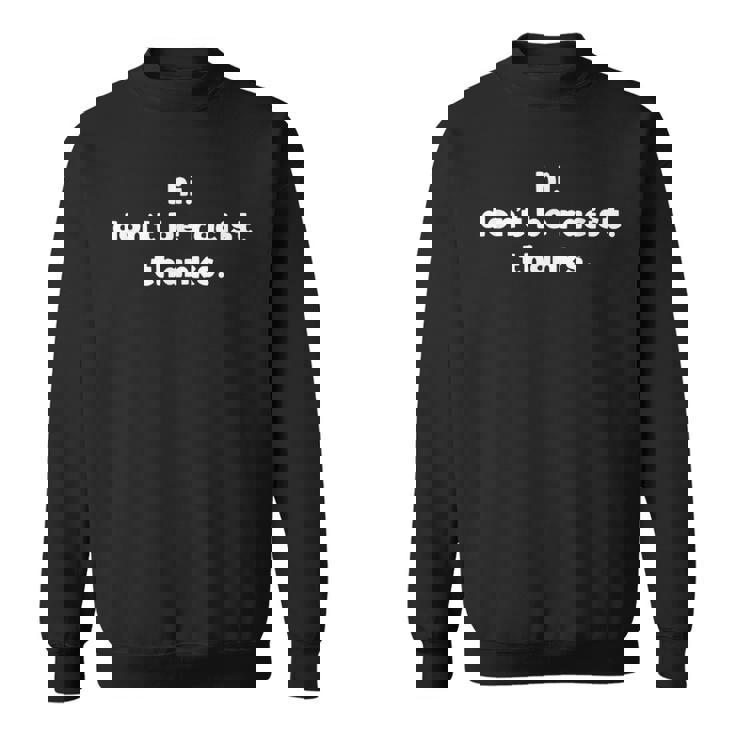 Hi Don't Be Racist Thanks Anti Racism Protest Idea スウェットシャツ