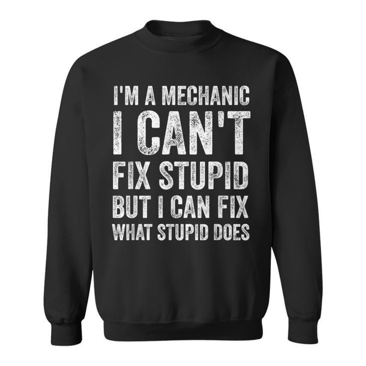 I’m A Mechanic I Can’t Fix Stupid Car Guy Sweatshirt Unisex