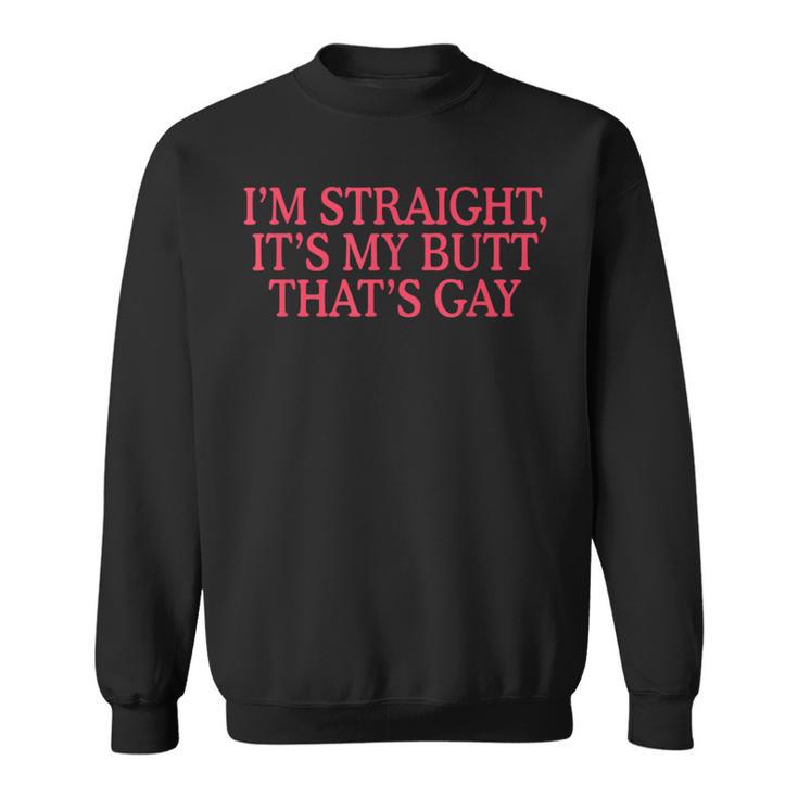 I'm Straight It's My Butt That's Gay Lgbt Sweatshirt