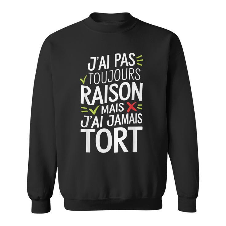 J'ai Pas Toujours Raison Mais J'ai Jamais Tort Humour Drôle Sweater e