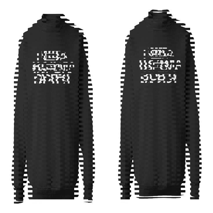 I Need A Hug From A Bad Bitch ファニーカレッジノベルティスレー スウェットシャツ