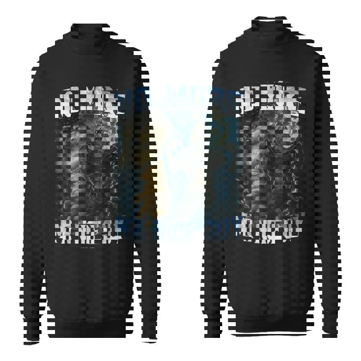 No More Mr Nice Guy Alpha Wolves Meme Alpha Male Wolf Sweatshirt Unisex