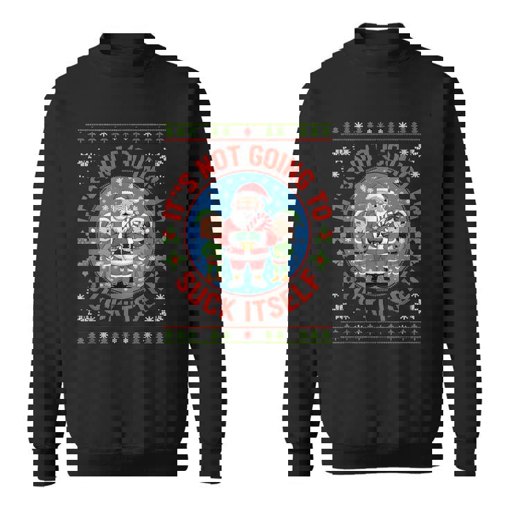 It Is Not Going To Suck Itself Ugly Christmas Sweater Sweatshirt